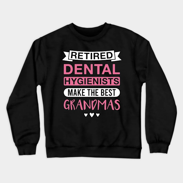 Retired Dental Hygienists Make the Best Grandmas - Funny Dental Hygienist Grandmother Crewneck Sweatshirt by FOZClothing